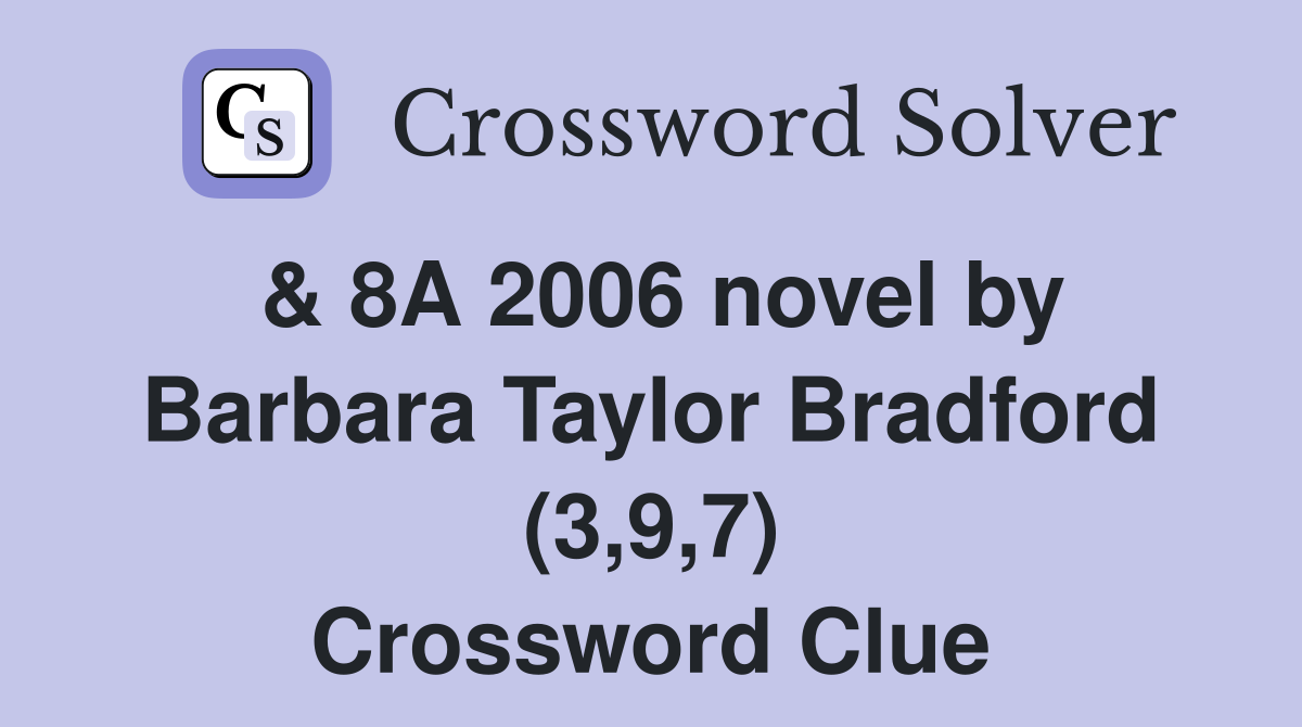 & 8A 2006 novel by Barbara Taylor Bradford (3,9,7) Crossword Clue